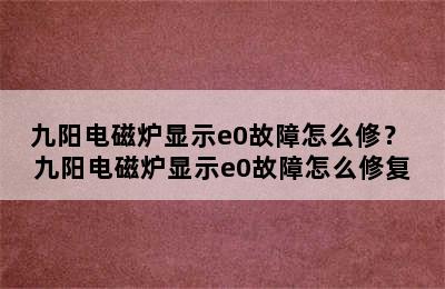 九阳电磁炉显示e0故障怎么修？ 九阳电磁炉显示e0故障怎么修复